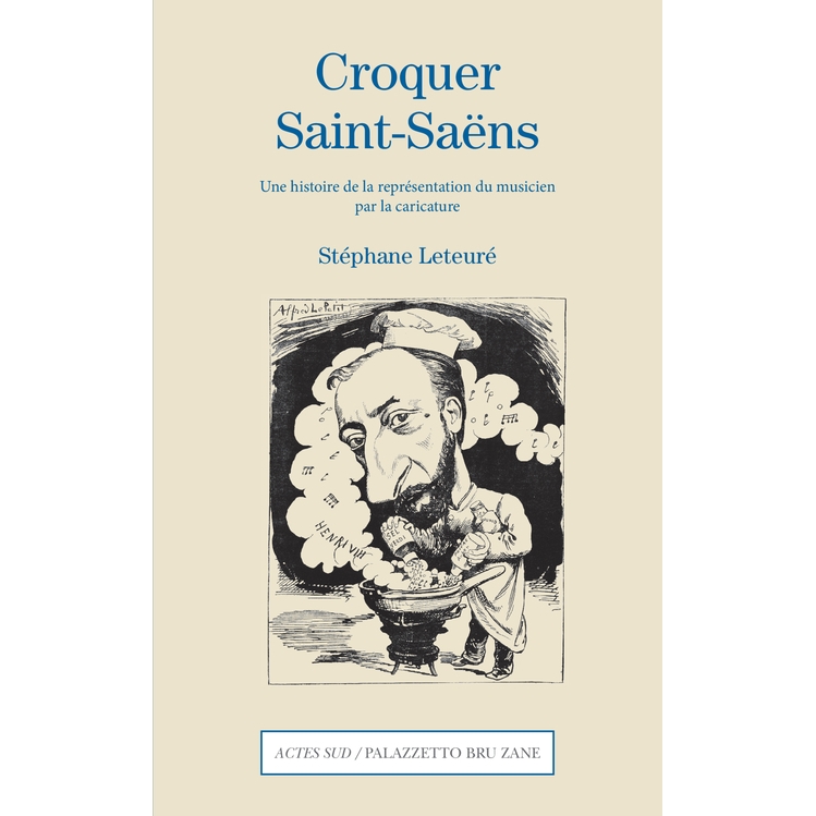 Croquer Saint-Saëns – Leteuré, Stéphane – Saint-Saëns, Camille – Actes Sud / Palazzetto Bru Zane – Book Review